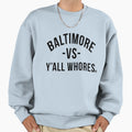 Baltimore Vs Yall Whores Black Sweatshirt - Casual Everyday Wear Men Women - T-Shirt, Sweatshirt, Hoodie