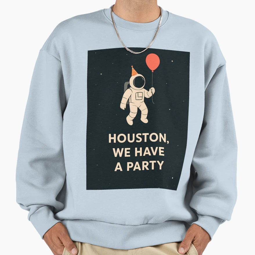 Houston We Have Party Sweatshirt - Graphic Print Men Women - T-Shirt, Sweatshirt, Hoodie