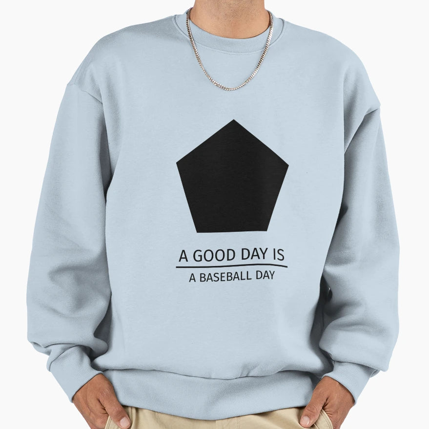 Good Day Is Baseball Day Sweatshirt - Casual Everyday Wear Unisex - T-Shirt, Sweatshirt, Hoodie