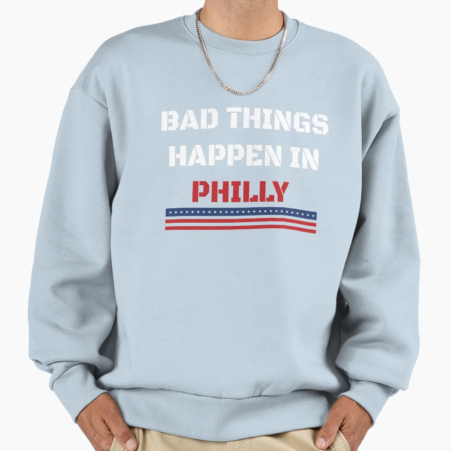 Bad Things Happen Philly Sweatshirt - Streetwear Style Unisex - T-Shirt, Sweatshirt, Hoodie