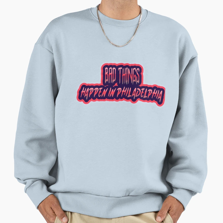 Bad Things Happen Philadelphia Sweatshirt - Novelty Apparel Unisex - T-Shirt, Sweatshirt, Hoodie