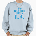 Id Rather Be L Los Angeles Sweatshirt - Casual Everyday Wear Men Women - T-Shirt, Sweatshirt, Hoodie