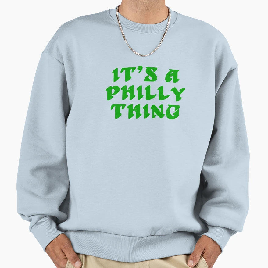 Its Philly Thing Philadelphia Sweatshirt - Casual Everyday Wear Unisex - T-Shirt, Sweatshirt, Hoodie