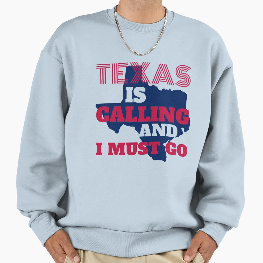 Texas Is Calling And I Must Go Sweatshirt - Novelty Apparel for Adults - T-Shirt, Sweatshirt, Hoodie