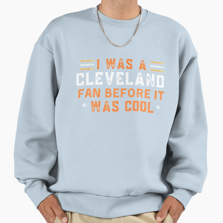 I Was Cleveland Fan Before It Was Sweatshirt - Trendy Graphic Men Women - T-Shirt, Sweatshirt, Hoodie