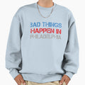 Bad Things Happen Philadelphia Sweatshirt - Graphic Print Men Women - T-Shirt, Sweatshirt, Hoodie