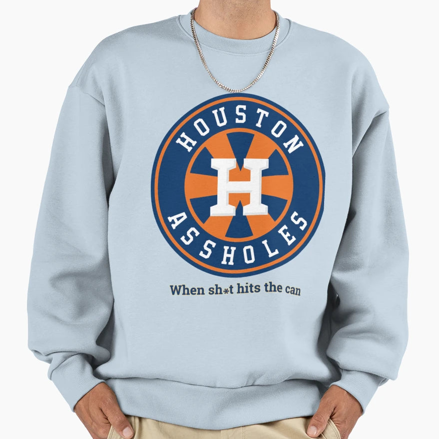 Houston Assholes When Shit Hits Can Sweatshirt - Custom Art Print Unisex - T-Shirt, Sweatshirt, Hoodie