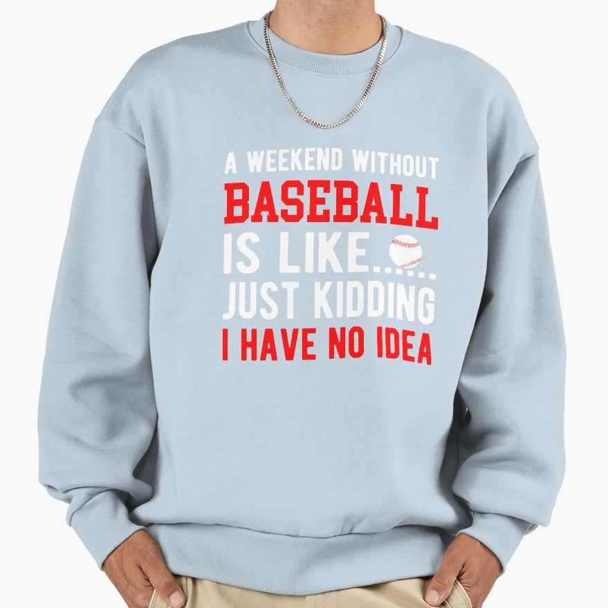 Weekend Without Baseball Is Like I Sweatshirt - Graphic Print for Adults - T-Shirt, Sweatshirt, Hoodie