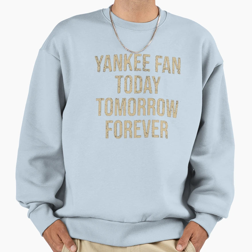Yankee Fan Today Tomorrow Forever Sweatshirt - Novelty Apparel Men Women - T-Shirt, Sweatshirt, Hoodie