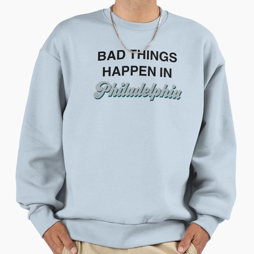 Bad Things Happen Philadelphia Sweatshirt - Custom Art Print for Adults - T-Shirt, Sweatshirt, Hoodie