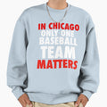 Chicago Only One Baseball Team Matters T-Shirt - Fun Novelty Design Unisex - T-Shirt, Sweatshirt, Hoodie