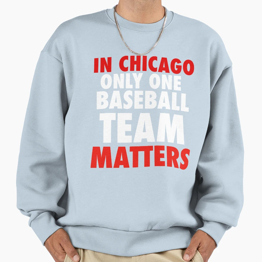 Chicago Only One Baseball Team Matters T-Shirt - Fun Novelty Design Unisex - T-Shirt, Sweatshirt, Hoodie
