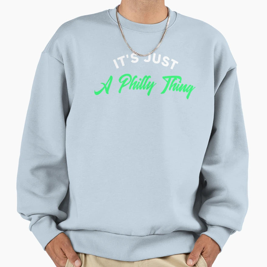 Its Just Philly Thing Sweatshirt - Aesthetic Graphic Men Women - T-Shirt, Sweatshirt, Hoodie