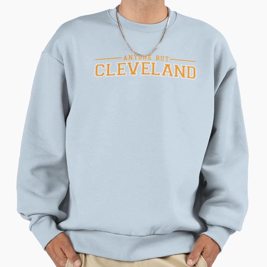 Anyone But Cleveland Sweatshirt - Graphic Print Unisex - T-Shirt, Sweatshirt, Hoodie