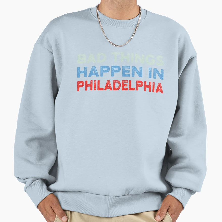 Bad Things Happen Philadelphia Sweatshirt - Streetwear Style for Adults - T-Shirt, Sweatshirt, Hoodie