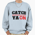 Catch Ya Sweatshirt - Custom Art Print Unisex - T-Shirt, Sweatshirt, Hoodie