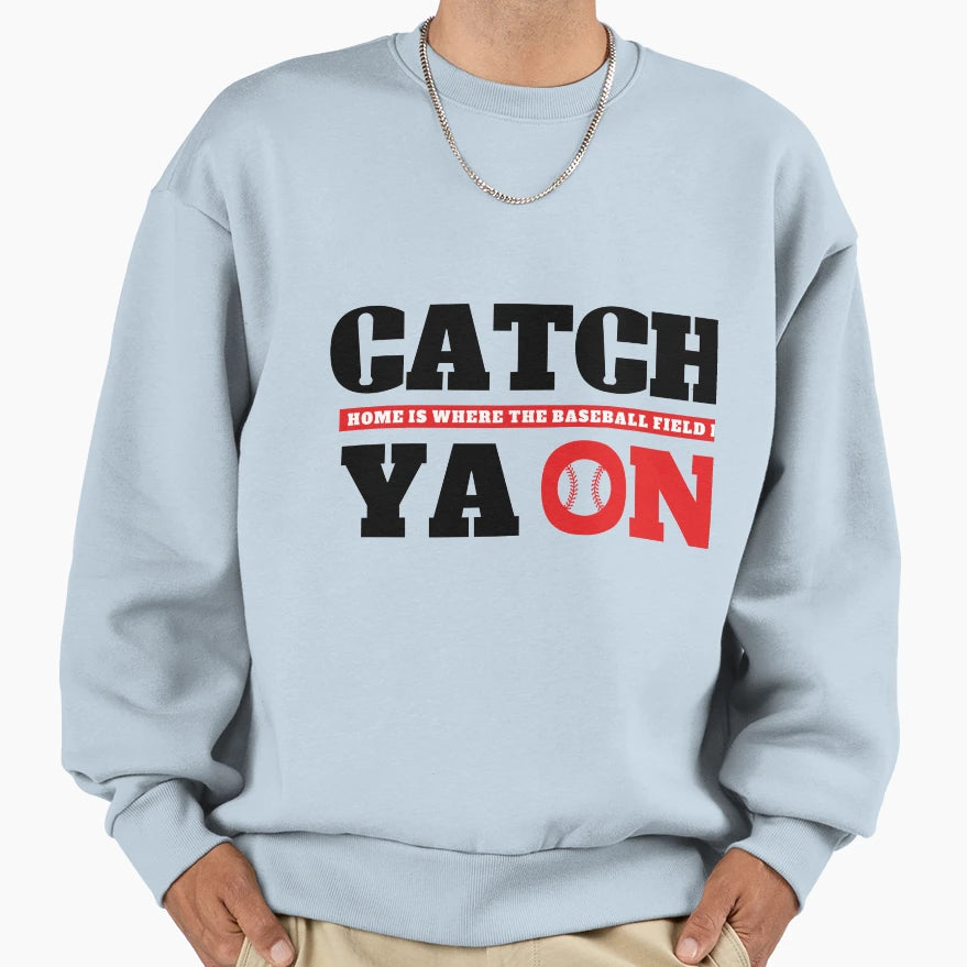 Catch Ya Sweatshirt - Custom Art Print Unisex - T-Shirt, Sweatshirt, Hoodie