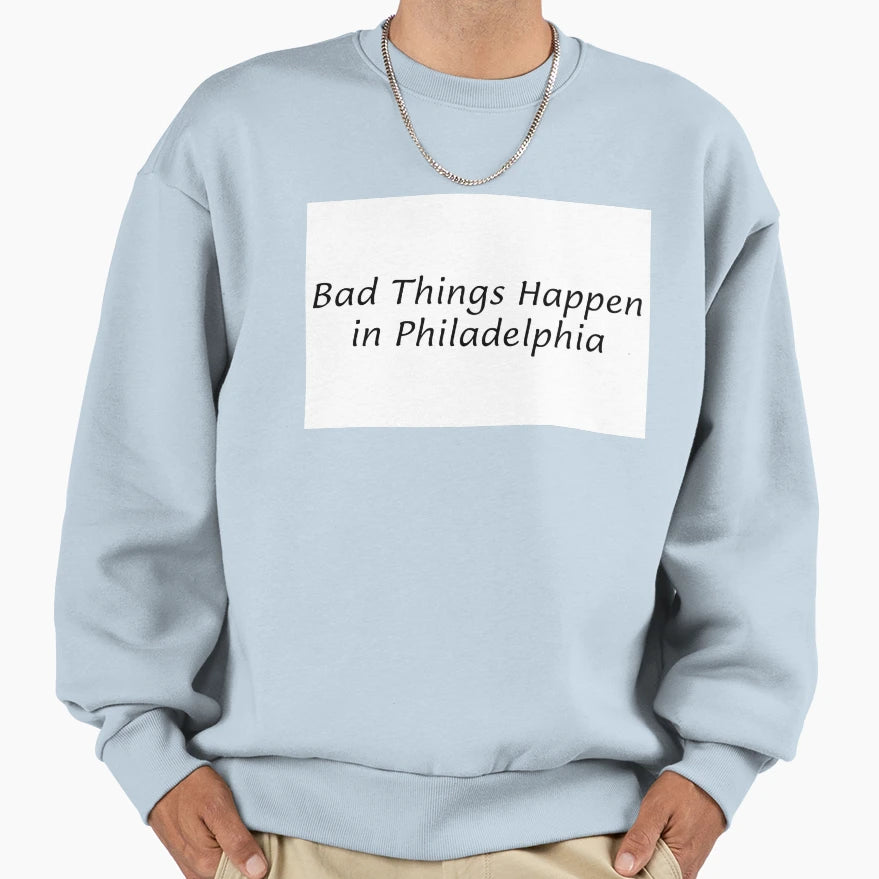 Bad Things Happen Philadelphia Sweatshirt - Aesthetic Graphic Men Women - T-Shirt, Sweatshirt, Hoodie