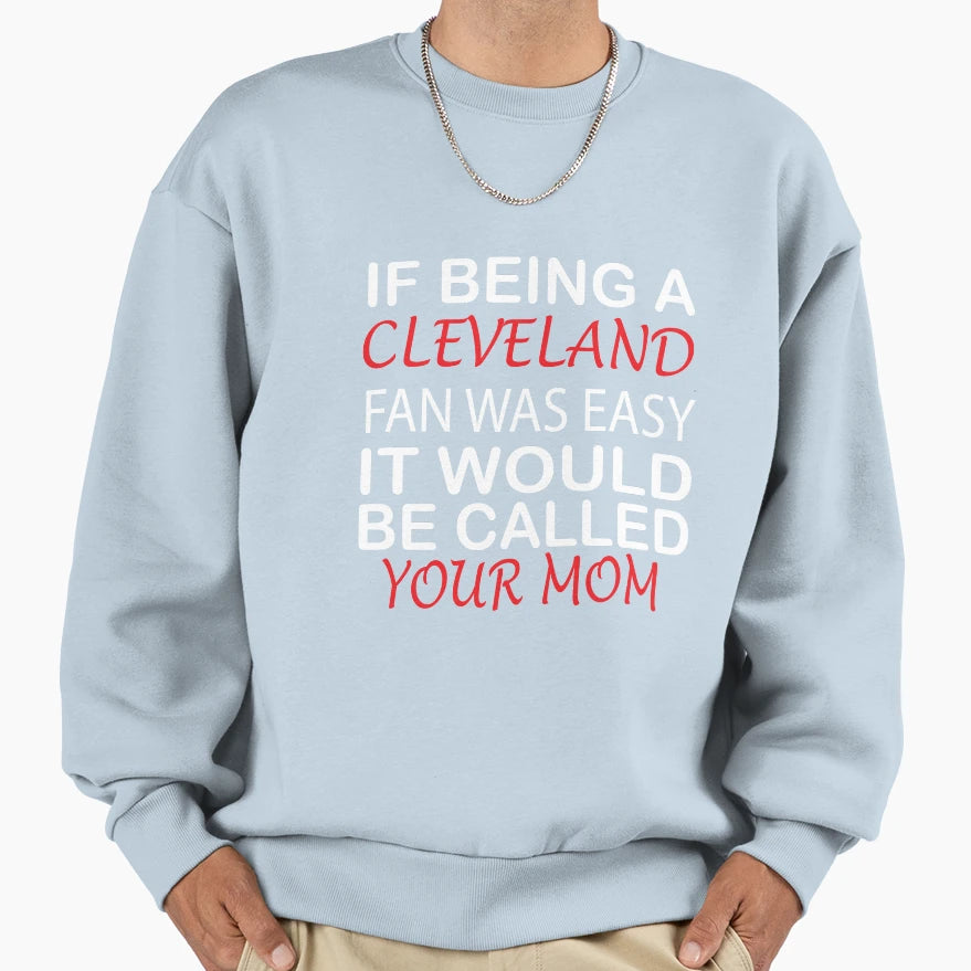 If Being Cleveland Fan Was Easy It Sweatshirt - Novelty Apparel for Adults - T-Shirt, Sweatshirt, Hoodie