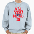 All You Need Is Love Sweatshirt - Aesthetic Graphic Men Women - T-Shirt, Sweatshirt, Hoodie