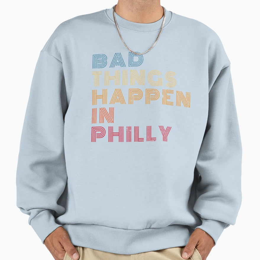 Bad Things Happen Philadelphia Distorted Sweatshirt - Trendy Graphic Unisex - T-Shirt, Sweatshirt, Hoodie