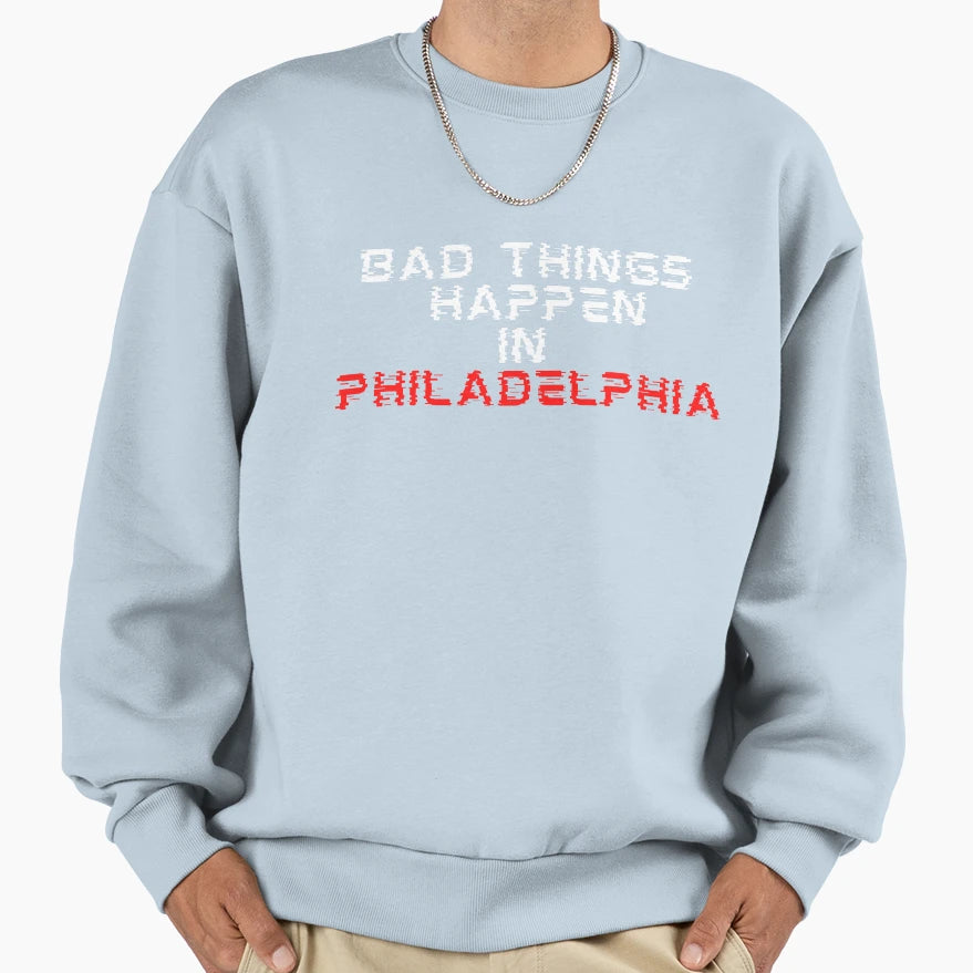 Bad Things Happen Philadelphia Sweatshirt - Casual Everyday Wear for Adults - T-Shirt, Sweatshirt, Hoodie