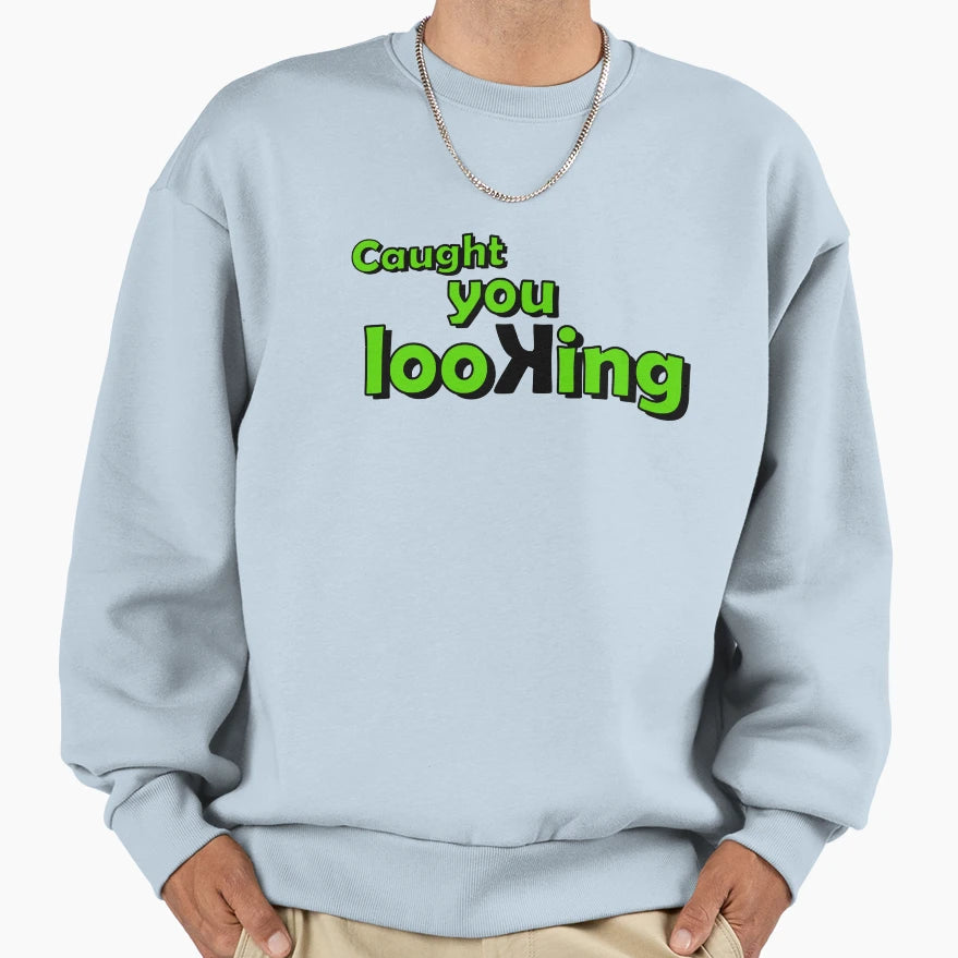 Caught You Looking Sweatshirt - Graphic Print for Adults - T-Shirt, Sweatshirt, Hoodie