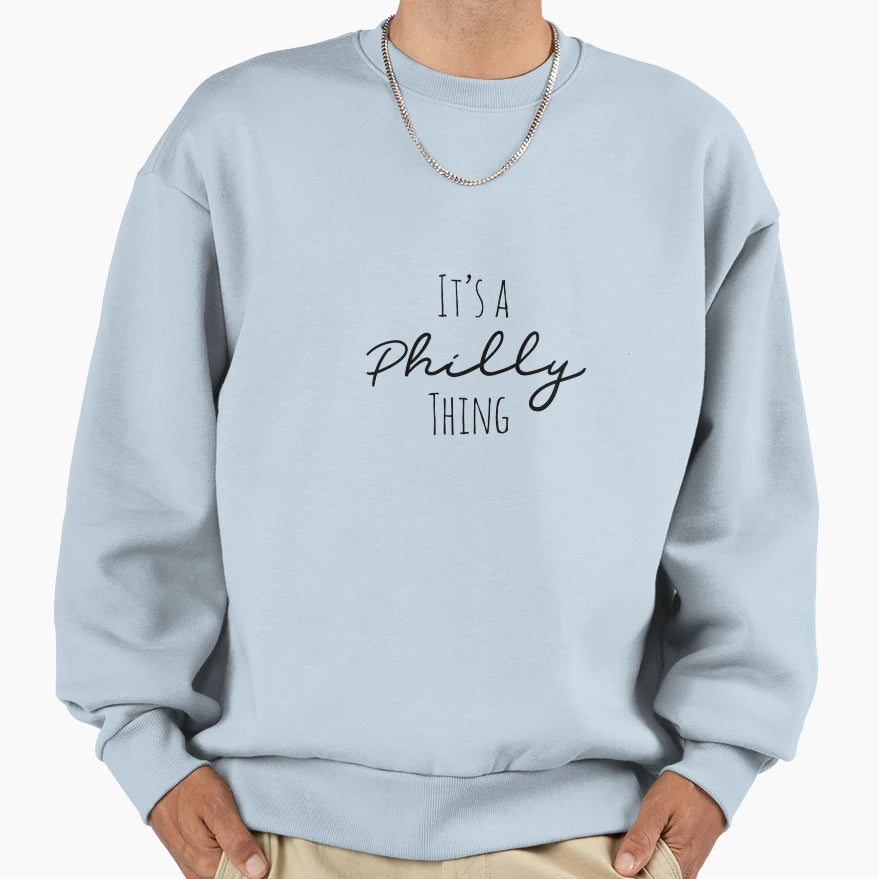 Its Philly Thing Philly Sweatshirt - Custom Art Print Men Women - T-Shirt, Sweatshirt, Hoodie