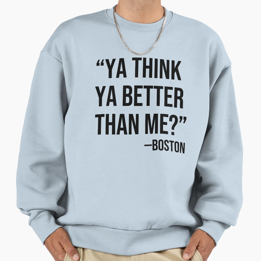 Ya Think Ya Better Than Me Sweatshirt - Graphic Print Unisex - T-Shirt, Sweatshirt, Hoodie
