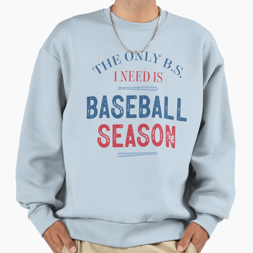 Only B S I Need Is Baseball Season Sweatshirt - Minimalist Print Unisex - T-Shirt, Sweatshirt, Hoodie
