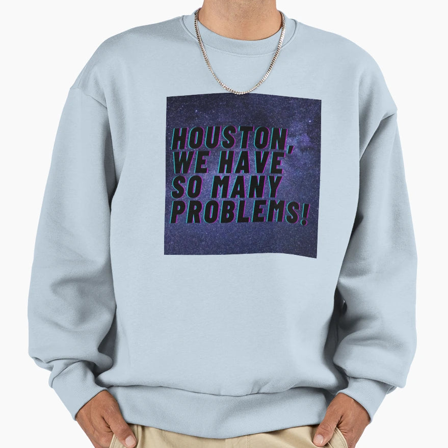 Houston We Have So Many Sweatshirt - Fun Novelty Design for Adults - T-Shirt, Sweatshirt, Hoodie