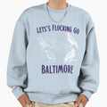 Lets Flocking Go Baltimore Sweatshirt - Graphic Print Unisex - T-Shirt, Sweatshirt, Hoodie