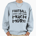 Football Is Not Just Game Much Sweatshirt - Custom Art Print for Adults - T-Shirt, Sweatshirt, Hoodie