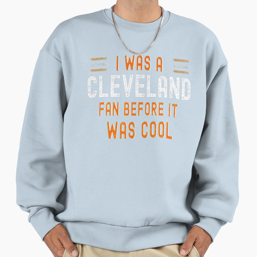 I Was Cleveland Fan Before It Was Funny Sweatshirt - Graphic Print Unisex - T-Shirt, Sweatshirt, Hoodie