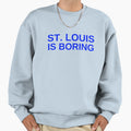 St Louis Is Boring Sweatshirt - Streetwear Style Men Women - T-Shirt, Sweatshirt, Hoodie