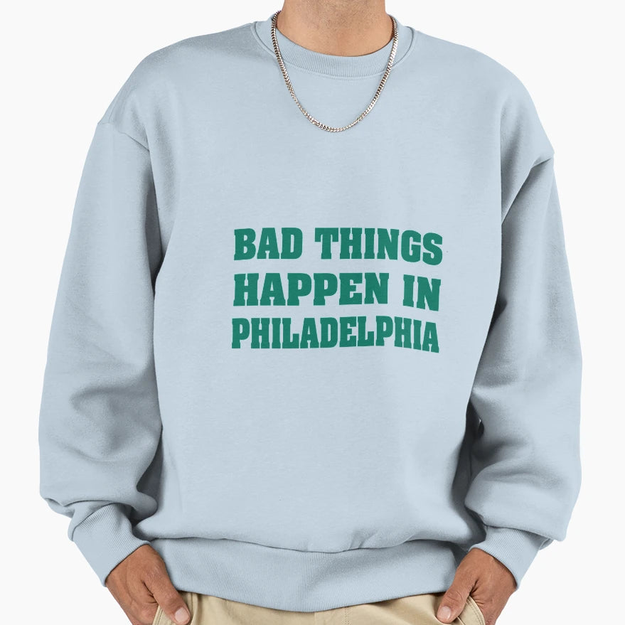 Bad Things Happen Philadelphia Sweatshirt - Fun Novelty Design Men Women - T-Shirt, Sweatshirt, Hoodie