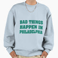 Bad Things Happen Philadelphia Sweatshirt - Novelty Apparel for Adults - T-Shirt, Sweatshirt, Hoodie