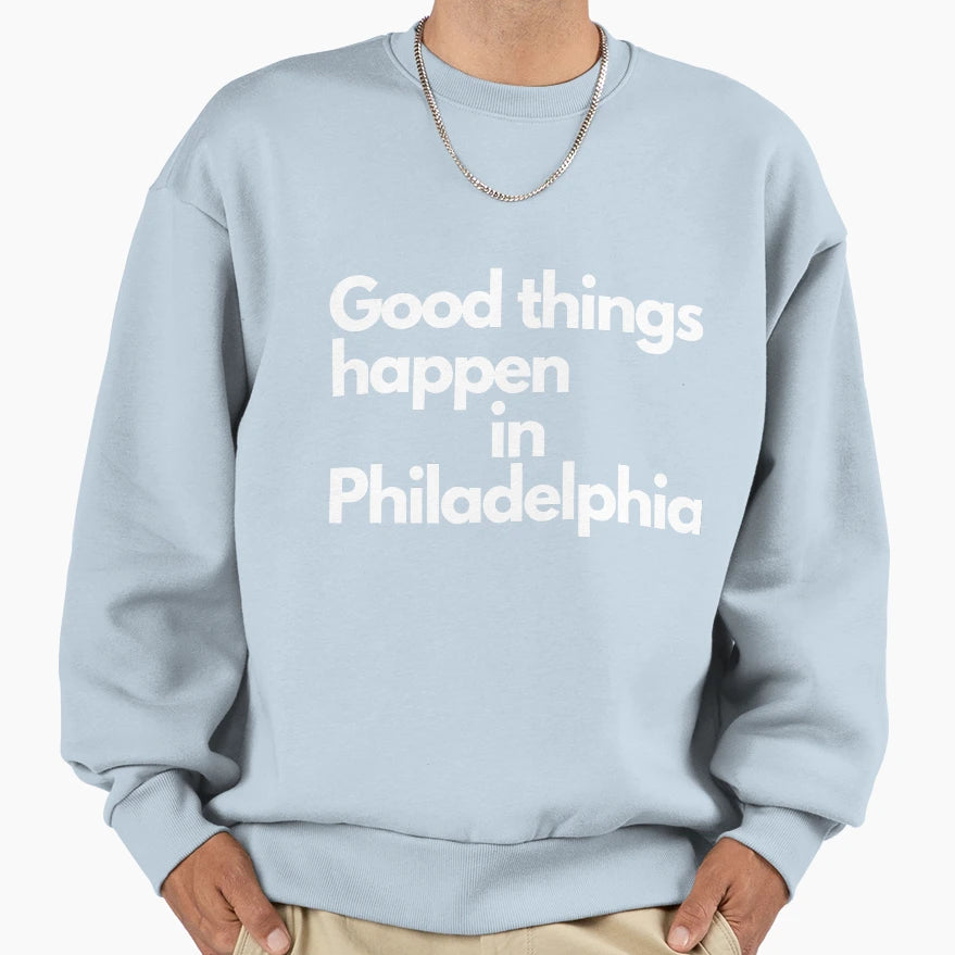 Good Things Happen Philadelphia Sweatshirt - Casual Everyday Wear Men Women - T-Shirt, Sweatshirt, Hoodie