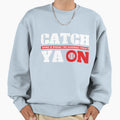 Catch Ya Model 2 Sweatshirt - Custom Art Print Unisex - T-Shirt, Sweatshirt, Hoodie