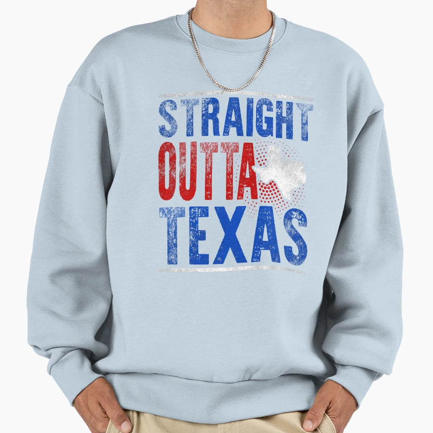 Straight Outta Texas Sweatshirt - Casual Everyday Wear Men Women - T-Shirt, Sweatshirt, Hoodie