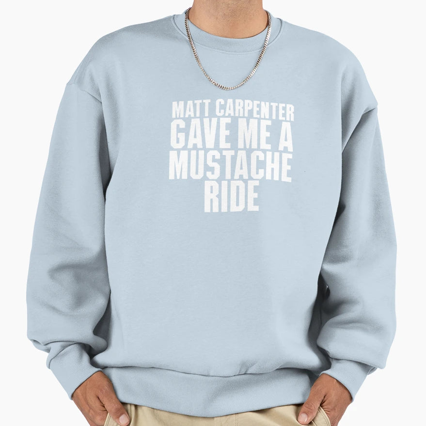 Matt Carpenter Gave Me Mustache Ride Sweatshirt - Unique Graphic for Adults - T-Shirt, Sweatshirt, Hoodie