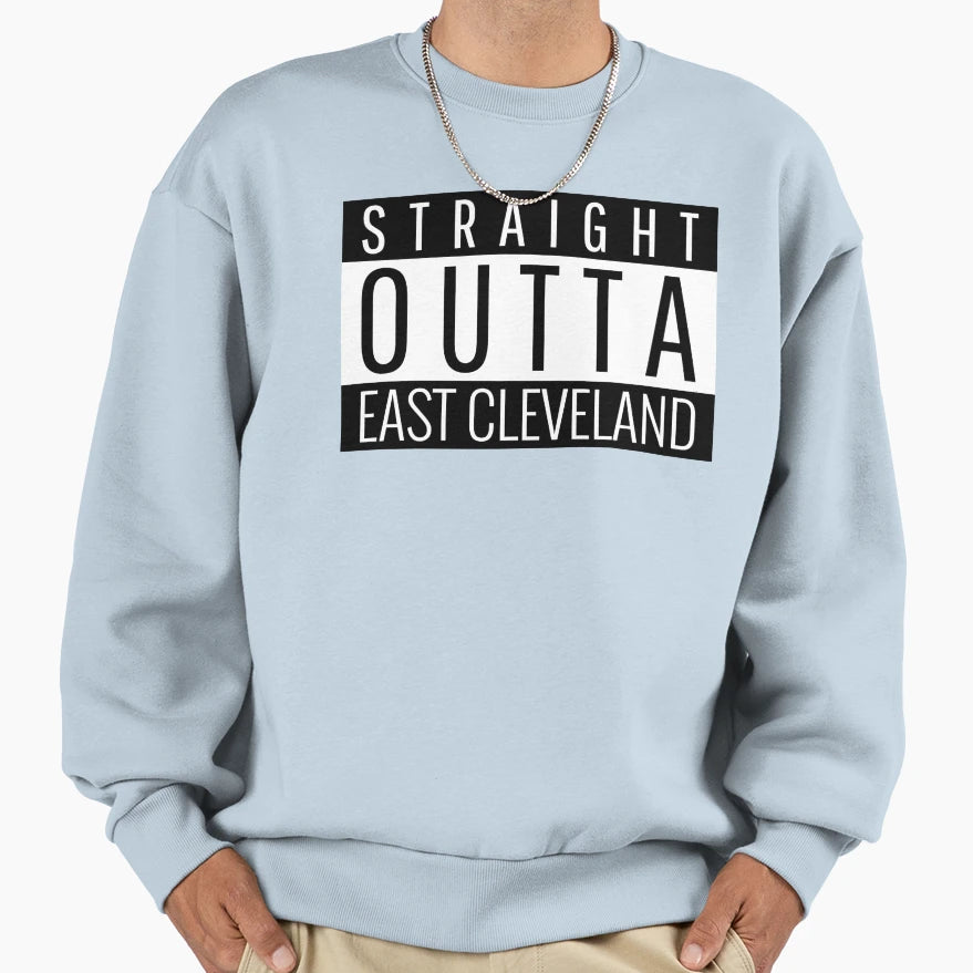 Straight Outta East Cleveland Ohio Sweatshirt - Fun Novelty Design Unisex - T-Shirt, Sweatshirt, Hoodie