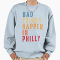 Bad Things Happen Philadelphia Gritty Sweatshirt - Unique Graphic Men Women - T-Shirt, Sweatshirt, Hoodie
