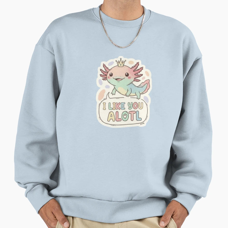 I Like You Alotl Sweatshirt - Casual Everyday Wear Unisex - T-Shirt, Sweatshirt, Hoodie