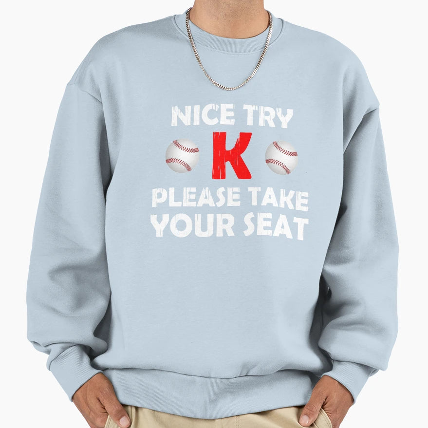 Nice Try K Please Take Your Seat Sweatshirt - Casual Everyday Wear Unisex - T-Shirt, Sweatshirt, Hoodie