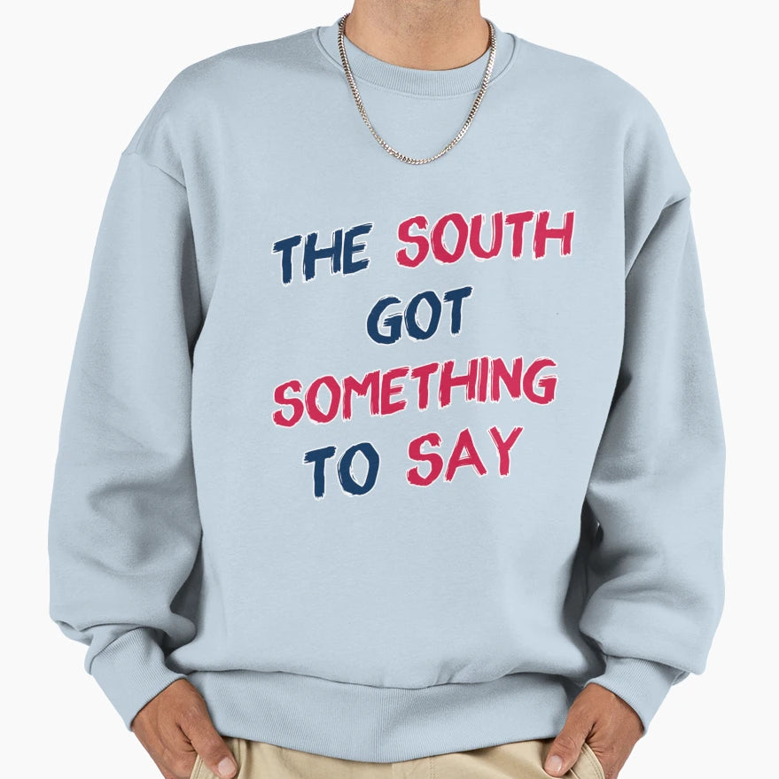 South Got Something To Say Sweatshirt - Streetwear Style Men Women - T-Shirt, Sweatshirt, Hoodie