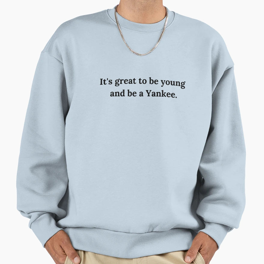 Its Great To Be Young And Be Sweatshirt - Casual Everyday Wear Men Women - T-Shirt, Sweatshirt, Hoodie