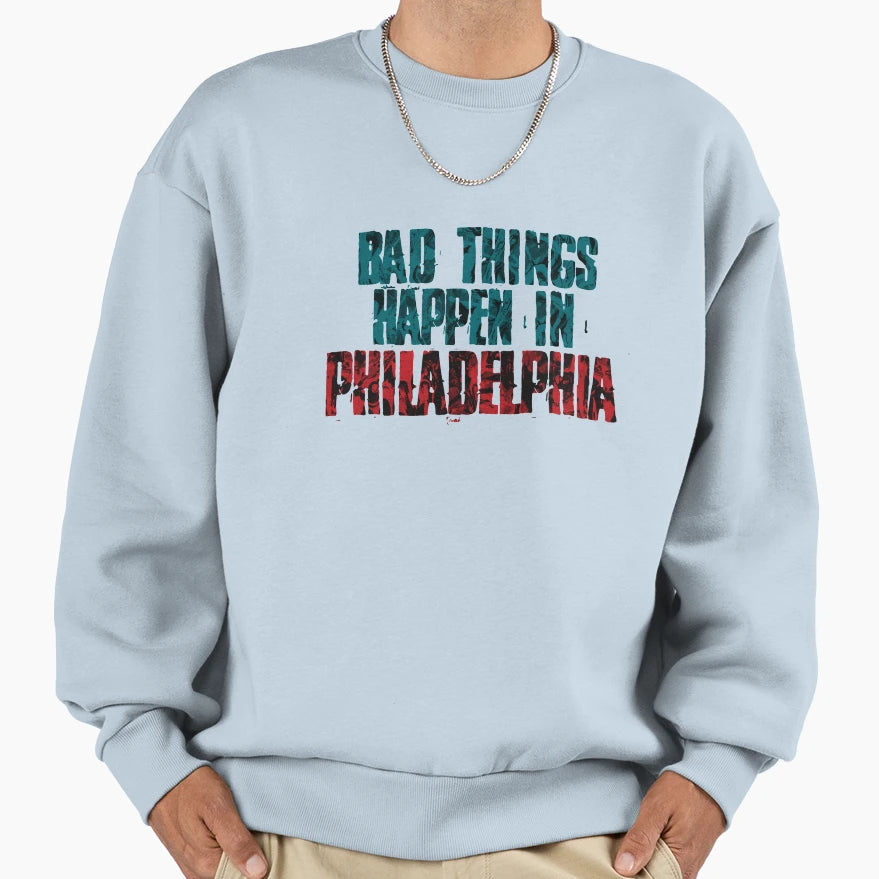 Bad Things Happen Philadelphia Sweatshirt - Graphic Print Men Women - T-Shirt, Sweatshirt, Hoodie