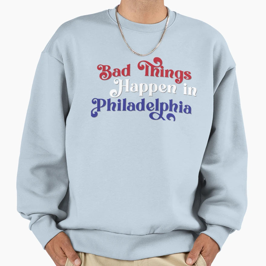 Bad Things Happen Philadelphia T-Shirt - Casual Everyday Wear Men Women - T-Shirt, Sweatshirt, Hoodie