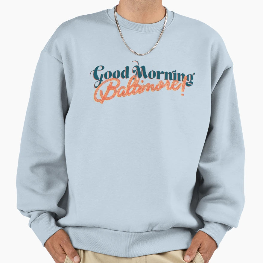 Good Morning Baltimore Sweatshirt - Custom Art Print Unisex - T-Shirt, Sweatshirt, Hoodie